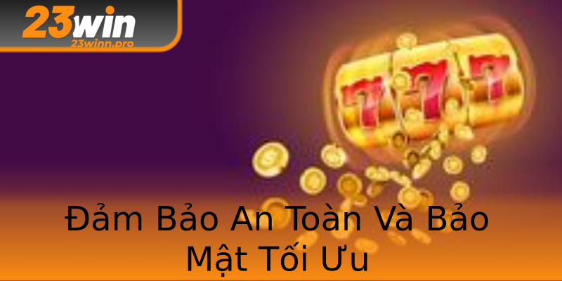 Đảm Bảo An Toàn Và Bảo Mật Tối Ưu Đảm Bảo An Toàn Và Bảo Mật Tối Ưu