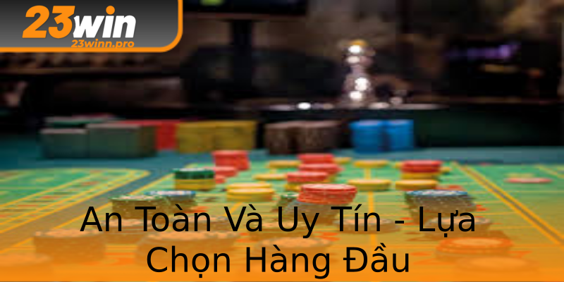 An Toàn Và Uy Tín - Lựa Chọn Hàng Đầu An Toàn Và Uy Tín - Lựa Chọn Hàng Đầu