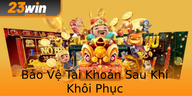 Bảo Vệ Tài Khoản Sau Khi Khôi Phục Bảo Vệ Tài Khoản Sau Khi Khôi Phục