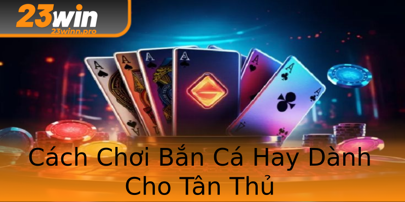 Cách Chơi Bắn Cá Hay Dành Cho Tân Thủ Cách Chơi Bắn Cá Hay Dành Cho Tân Thủ