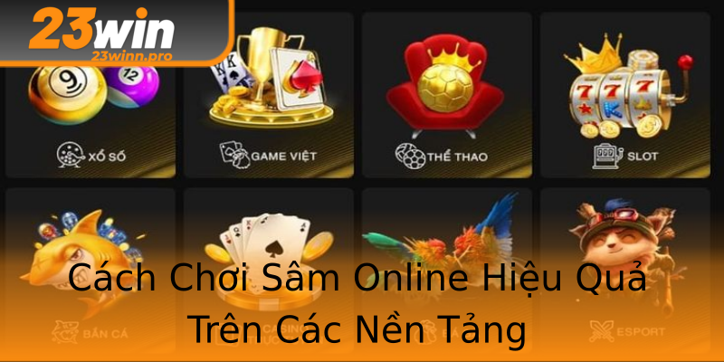 Cách Chơi Sâm Online Hiệu Quả Trên Các Nền Tảng Cách Chơi Sâm Online Hiệu Quả Trên Các Nền Tảng