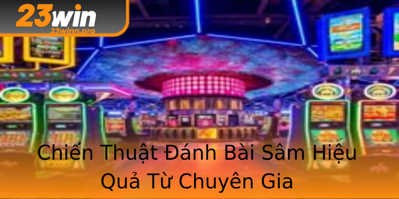 Chiến Thuật Đánh Bài Sâm Hiệu Quả Từ Chuyên Gia Chiến Thuật Đánh Bài Sâm Hiệu Quả Từ Chuyên Gia