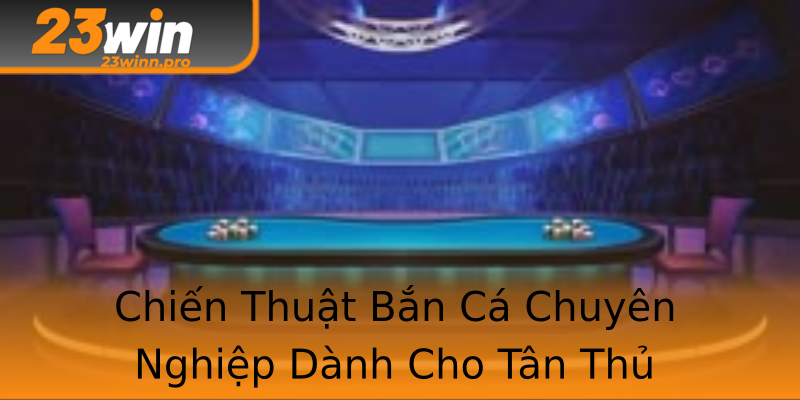 Chiến Thuật Bắn Cá Chuyên Nghiệp Dành Cho Tân Thủ Chiến Thuật Bắn Cá Chuyên Nghiệp Dành Cho Tân Thủ