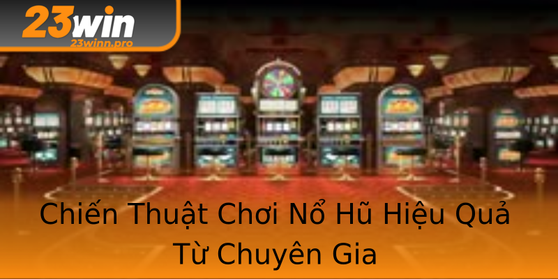 Chiến Thuật Chơi Nổ Hũ Hiệu Quả Từ Chuyên Gia Chiến Thuật Chơi Nổ Hũ Hiệu Quả Từ Chuyên Gia