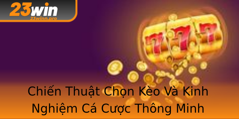 Chiến Thuật Chọn Kèo Và Kinh Nghiệm Cá Cược Thông Minh Chiến Thuật Chọn Kèo Và Kinh Nghiệm Cá Cược Thông Minh