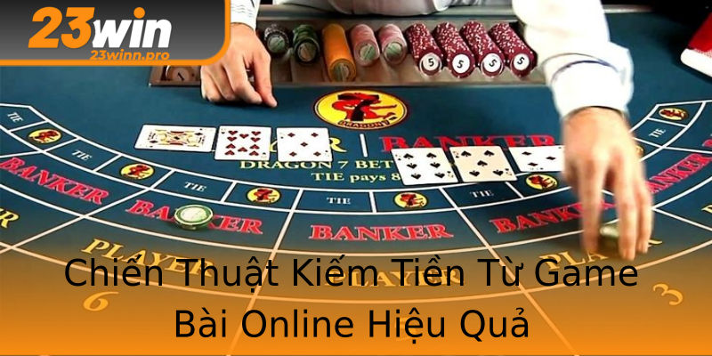 Chiến Thuật Kiếm Tiền Từ Game Bài Online Hiệu Quả Chiến Thuật Kiếm Tiền Từ Game Bài Online Hiệu Quả