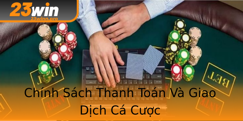 Chính Sách Thanh Toán Và Giao Dịch Cá Cược Chính Sách Thanh Toán Và Giao Dịch Cá Cược