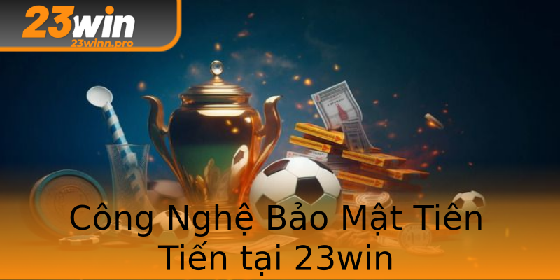 Công Nghệ Bảo Mật Tiên Tiến tại 23win Công Nghệ Bảo Mật Tiên Tiến tại 23win