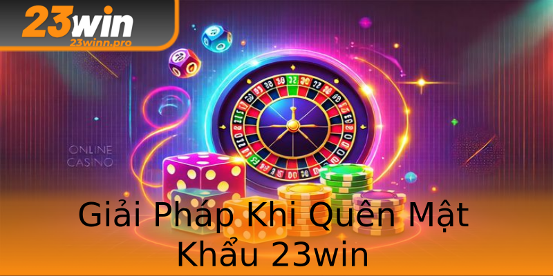 Giải Pháp Khi Quên Mật Khẩu 23win Giải Pháp Khi Quên Mật Khẩu 23win