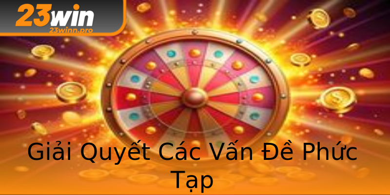 Giải Quyết Các Vấn Đề Phức Tạp Giải Quyết Các Vấn Đề Phức Tạp