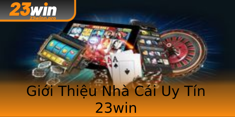 Giới Thiệu Nhà Cái Uy Tín 23win Giới Thiệu Nhà Cái Uy Tín 23win