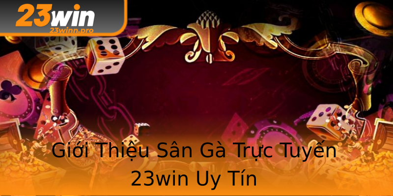 Giới Thiệu Sân Gà Trực Tuyến 23win Uy Tín Giới Thiệu Sân Gà Trực Tuyến 23win Uy Tín