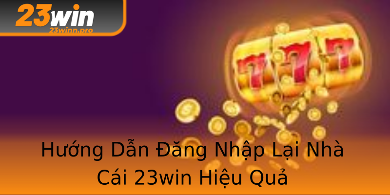 Hướng Dẫn Đăng Nhập Lại Nhà Cái 23win Hiệu Quả Hướng Dẫn Đăng Nhập Lại Nhà Cái 23win Hiệu Quả
