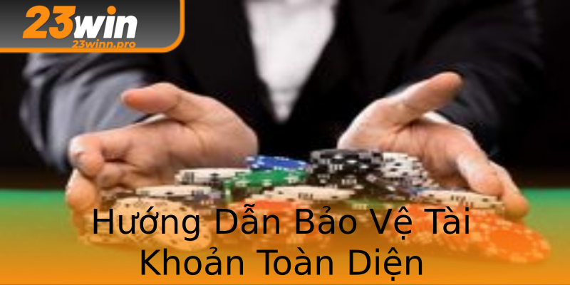 Hướng Dẫn Bảo Vệ Tài Khoản Toàn Diện Hướng Dẫn Bảo Vệ Tài Khoản Toàn Diện