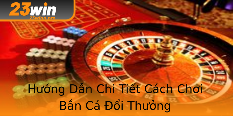 Hướng Dẫn Chi Tiết Cách Chơi Bắn Cá Đổi Thưởng Hướng Dẫn Chi Tiết Cách Chơi Bắn Cá Đổi Thưởng