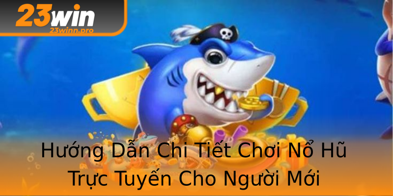 Hướng Dẫn Chi Tiết Chơi Nổ Hũ Trực Tuyến Cho Người Mới Hướng Dẫn Chi Tiết Chơi Nổ Hũ Trực Tuyến Cho Người Mới