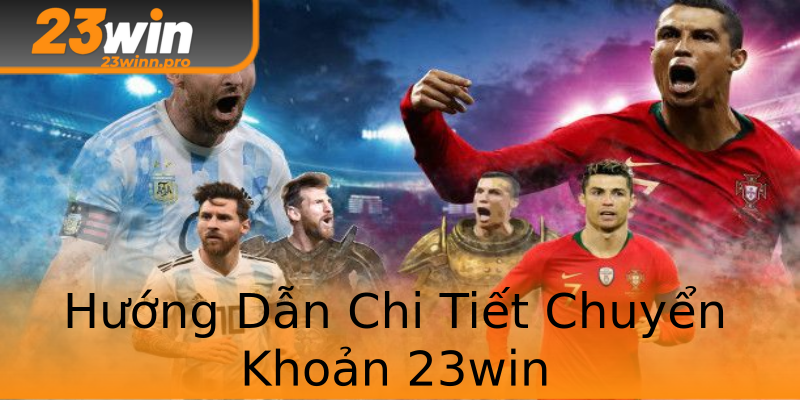 Hướng Dẫn Chi Tiết Chuyển Khoản 23win Hướng Dẫn Chi Tiết Chuyển Khoản 23win