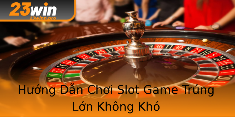 Hướng Dẫn Chơi Slot Game Trúng Lớn Không Khó Hướng Dẫn Chơi Slot Game Trúng Lớn Không Khó