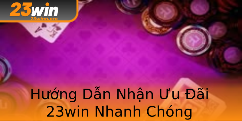 Hướng Dẫn Nhận Ưu Đãi 23win Nhanh Chóng Hướng Dẫn Nhận Ưu Đãi 23win Nhanh Chóng