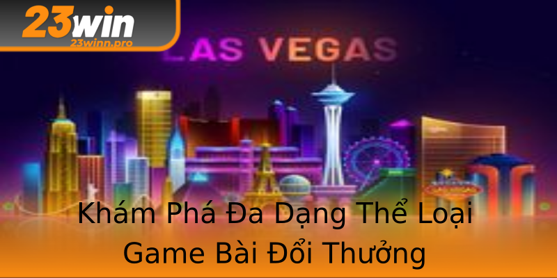 Khám Phá Đa Dạng Thể Loại Game Bài Đổi Thưởng Khám Phá Đa Dạng Thể Loại Game Bài Đổi Thưởng