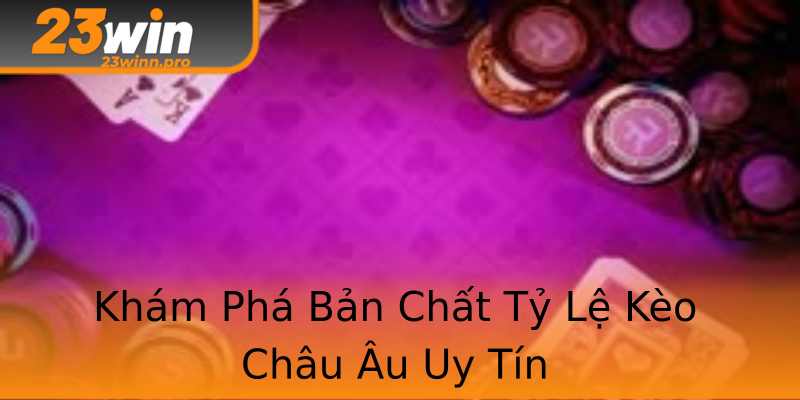 Khám Phá Bản Chất Tỷ Lệ Kèo Châu Âu Uy Tín Khám Phá Bản Chất Tỷ Lệ Kèo Châu Âu Uy Tín