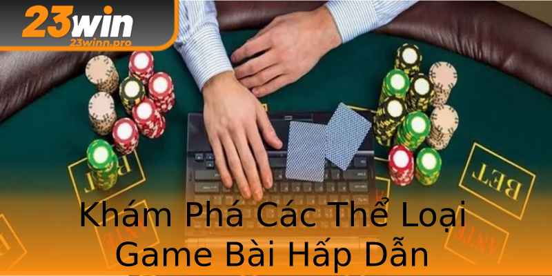 Khám Phá Các Thể Loại Game Bài Hấp Dẫn Khám Phá Các Thể Loại Game Bài Hấp Dẫn