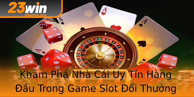 Khám Phá Nhà Cái Uy Tín Hàng Đầu Trong Game Slot Đổi Thưởng Khám Phá Nhà Cái Uy Tín Hàng Đầu Trong Game Slot Đổi Thưởng