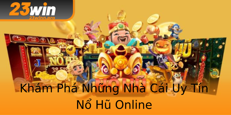 Khám Phá Những Nhà Cái Uy Tín Nổ Hũ Online Khám Phá Những Nhà Cái Uy Tín Nổ Hũ Online