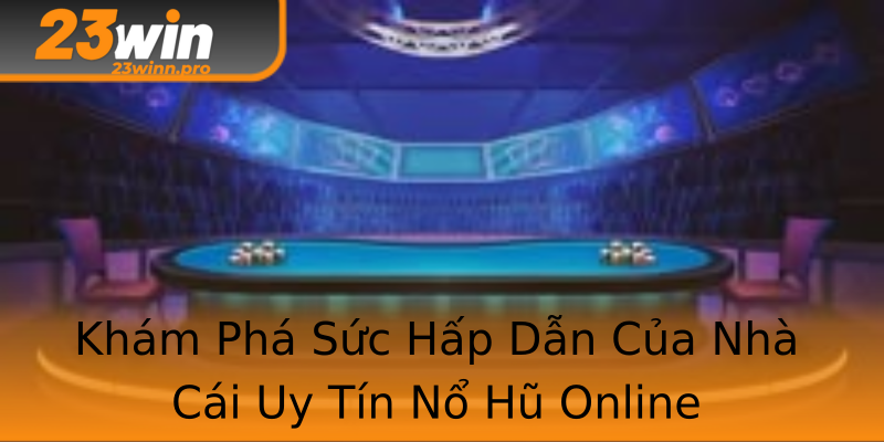 Khám Phá Sức Hấp Dẫn Của Nhà Cái Uy Tín Nổ Hũ Online Khám Phá Sức Hấp Dẫn Của Nhà Cái Uy Tín Nổ Hũ Online