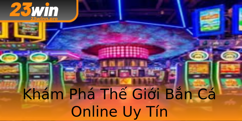 Khám Phá Thế Giới Bắn Cá Online Uy Tín Khám Phá Thế Giới Bắn Cá Online Uy Tín