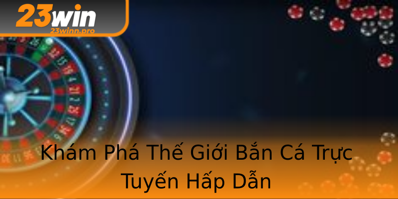 Khám Phá Thế Giới Bắn Cá Trực Tuyến Hấp Dẫn Khám Phá Thế Giới Bắn Cá Trực Tuyến Hấp Dẫn