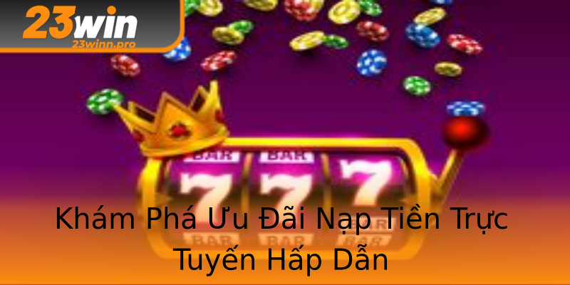 Khám Phá Ưu Đãi Nạp Tiền Trực Tuyến Hấp Dẫn Khám Phá Ưu Đãi Nạp Tiền Trực Tuyến Hấp Dẫn