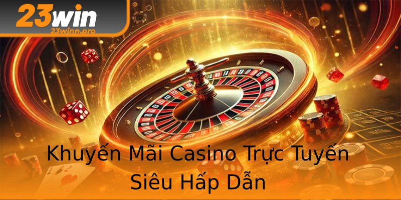 Khuyến Mãi Casino Trực Tuyến Siêu Hấp Dẫn Khuyến Mãi Casino Trực Tuyến Siêu Hấp Dẫn
