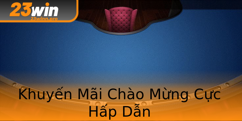 Khuyến Mãi Chào Mừng Cực Hấp Dẫn Khuyến Mãi Chào Mừng Cực Hấp Dẫn