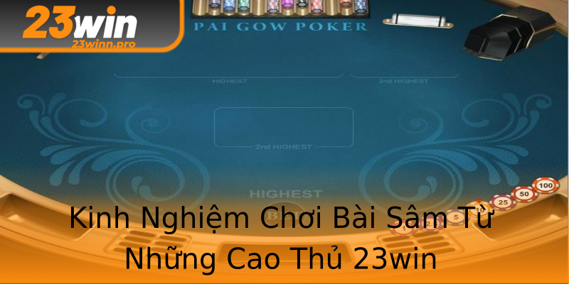 Kinh Nghiệm Chơi Bài Sâm Từ Những Cao Thủ 23win Kinh Nghiệm Chơi Bài Sâm Từ Những Cao Thủ 23win