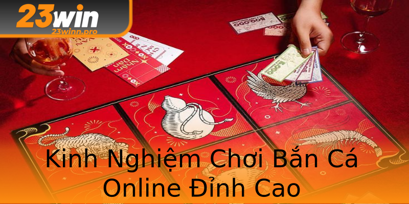 Kinh Nghiệm Chơi Bắn Cá Online Đỉnh Cao Kinh Nghiệm Chơi Bắn Cá Online Đỉnh Cao