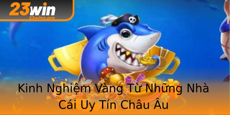 Kinh Nghiệm Vàng Từ Những Nhà Cái Uy Tín Châu Âu Kinh Nghiệm Vàng Từ Những Nhà Cái Uy Tín Châu Âu