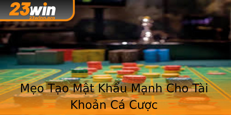 Mẹo Tạo Mật Khẩu Mạnh Cho Tài Khoản Cá Cược Mẹo Tạo Mật Khẩu Mạnh Cho Tài Khoản Cá Cược