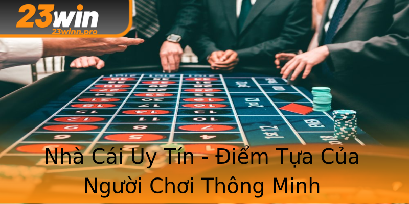 Nhà Cái Uy Tín - Điểm Tựa Của Người Chơi Thông Minh Nhà Cái Uy Tín - Điểm Tựa Của Người Chơi Thông Minh