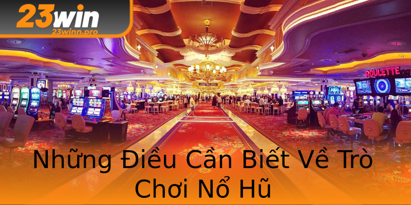 Những Điều Cần Biết Về Trò Chơi Nổ Hũ Những Điều Cần Biết Về Trò Chơi Nổ Hũ