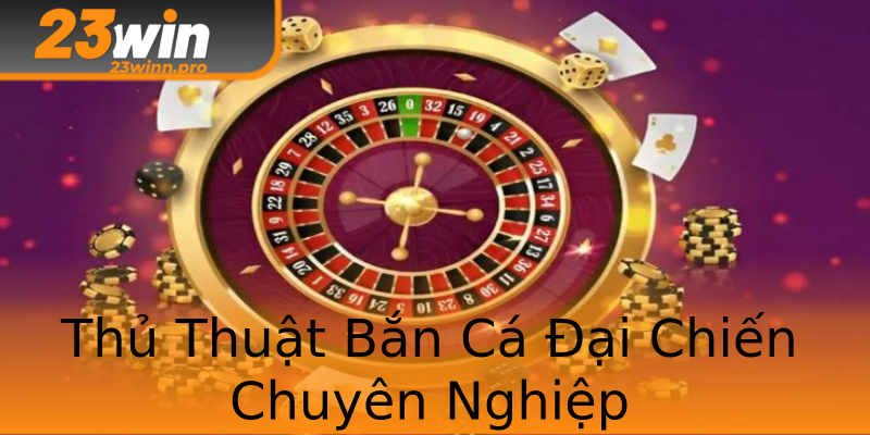 Thủ Thuật Bắn Cá Đại Chiến Chuyên Nghiệp Thủ Thuật Bắn Cá Đại Chiến Chuyên Nghiệp