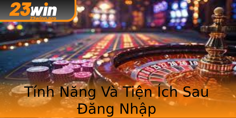 Tính Năng Và Tiện Ích Sau Đăng Nhập Tính Năng Và Tiện Ích Sau Đăng Nhập