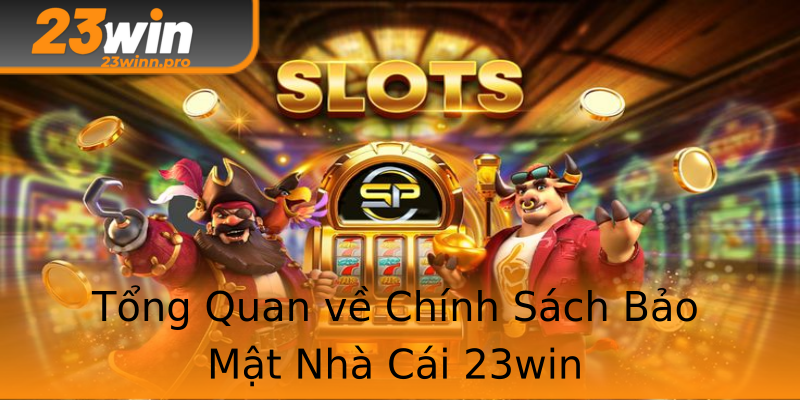 Tổng Quan về Chính Sách Bảo Mật Nhà Cái 23win Tổng Quan về Chính Sách Bảo Mật Nhà Cái 23win