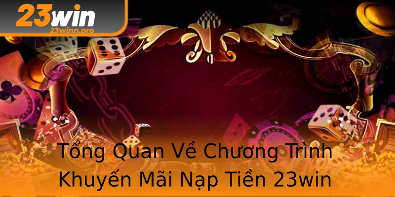 Tổng Quan Về Chương Trình Khuyến Mãi Nạp Tiền 23win Tổng Quan Về Chương Trình Khuyến Mãi Nạp Tiền 23win
