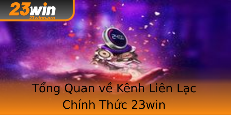 Tổng Quan về Kênh Liên Lạc Chính Thức 23win Tổng Quan về Kênh Liên Lạc Chính Thức 23win
