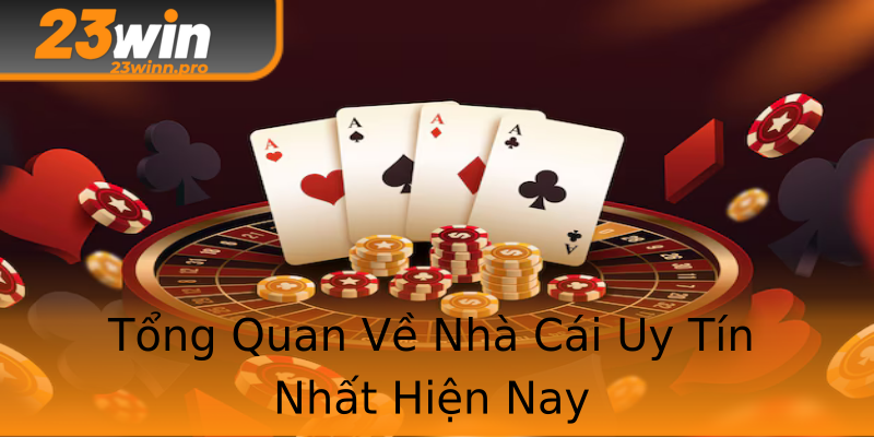 Tổng Quan Về Nhà Cái Uy Tín Nhất Hiện Nay Tổng Quan Về Nhà Cái Uy Tín Nhất Hiện Nay