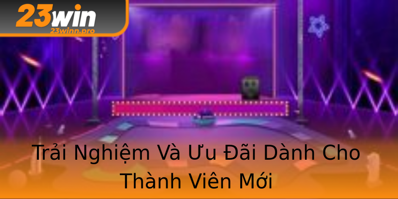 Trải Nghiệm Và Ưu Đãi Dành Cho Thành Viên Mới Trải Nghiệm Và Ưu Đãi Dành Cho Thành Viên Mới