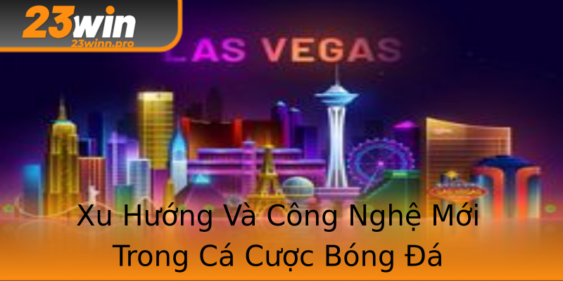 Xu Hướng Và Công Nghệ Mới Trong Cá Cược Bóng Đá Xu Hướng Và Công Nghệ Mới Trong Cá Cược Bóng Đá